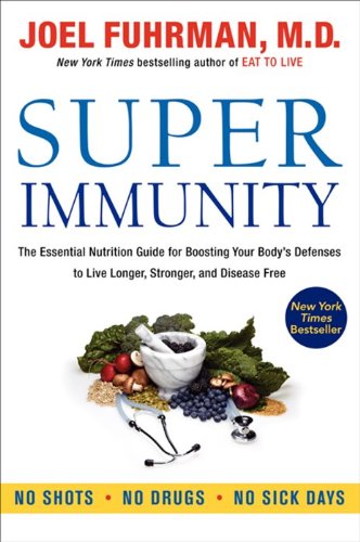 Super Immunity: The Essential Nutrition Guide for Boosting Your Body's Defenses to Live Longer, Stronger, and Disease Free (Eat for Life)