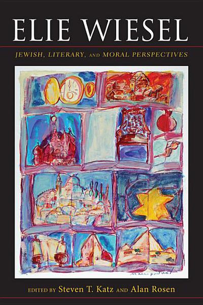 Elie Wiesel: Jewish, Literary, and Moral Perspectives (Jewish Literature and Culture)