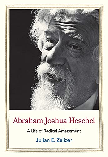 Abraham Joshua Heschel: A Life of Radical Amazement | Yale Jewish Lives Series