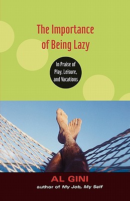 The Importance of Being Lazy: In Praise of Play, Leisure, and Vacation