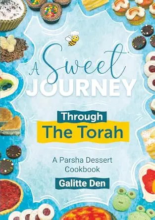 A Sweet Journey Through the Torah: A Parsha Dessert Cookbook