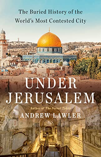 Under Jerusalem: The Buried History of the World's Most Contested City