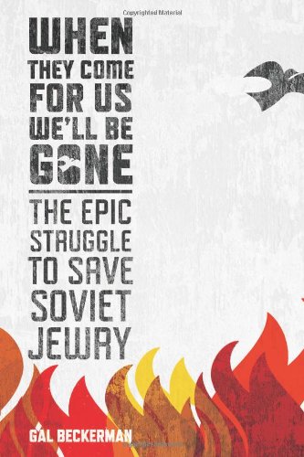 When They Come for Us, We'll Be Gone: The Epic Struggle to Save Soviet Jewry
