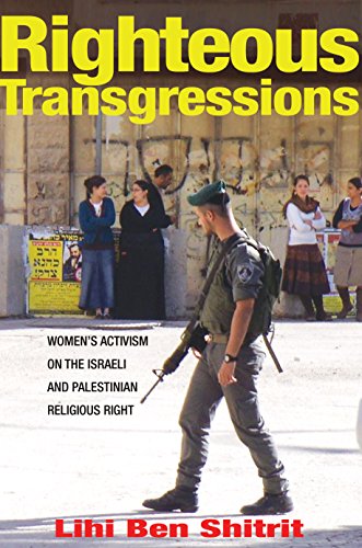 Righteous Transgressions: Women's Activism on the Israeli and Palestinian Religious Right (Princeton Studies in Muslim Politics, 61)
