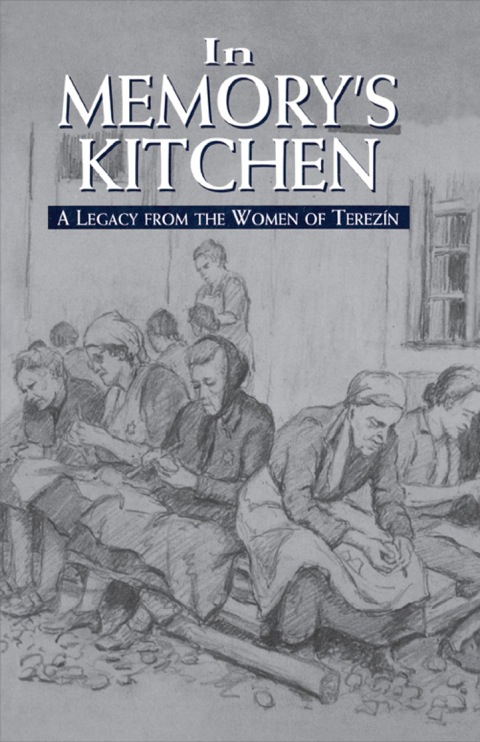 In Memory's Kitchen: A Legacy from the Women of Terezin