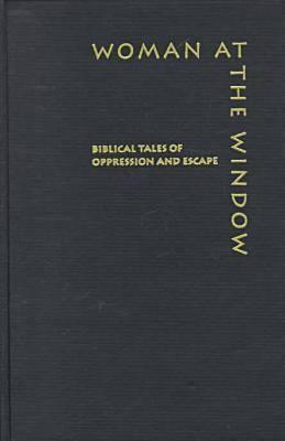 Woman At The Window: Biblical Tales Of Oppression And Escape
