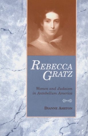 Rebecca Gratz: Women and Judaism in Antebellum America (American Jewish Civilization Series)