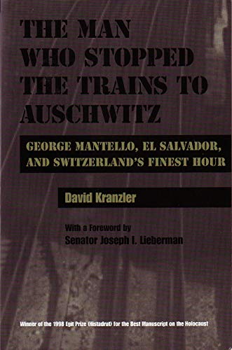 The Man Who Stopped the Trains to Auschwitz: George Mantello, El Salvador, and Switzerland’s Finest Hour (Religion, Theology and the Holocaust)