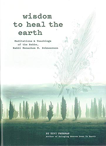 Wisdom to Heal the Earth - Meditations and Teachings of the Lubavitcher Rebbe