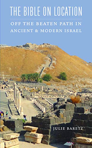 The Bible on Location: Off the Beaten Path in Ancient and Modern Israel