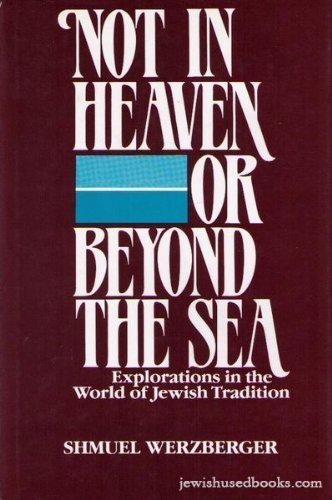 Not in Heaven or Beyond the Sea--: Explorations in the World of Jewish Tradition