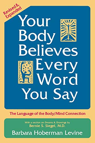 Your Body Believes Every Word You Say: The Language of the Bodymind Connection, Revised and Expanded Edition