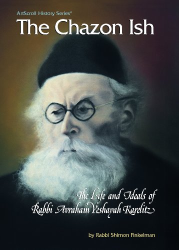 Chazon Ish the Life and Ideals of Rabbi Avraham Yeshayah Karelitz: The Life and Ideals of Rabbi Avraham Yeshayah Karelitz