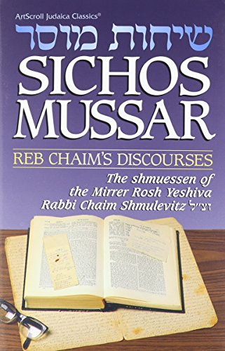Sichos Mussar/Reb Chaim's Discourses: The Shmuessen of the Mirrer Tosh Yeshiva, Rabbi Chaim Shmulevitz, Zt"l