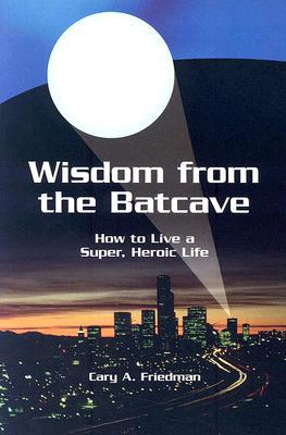 Wisdom from the Batcave: How to Live a Super, Heroic Life