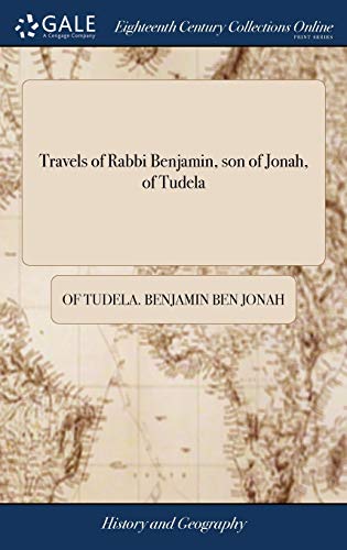 Travels of Rabbi Benjamin, son of Jonah, of Tudela: Through Europe, Asia, and Africa; From the Ancient Kingdom of Navarre, to the Frontiers of China. ... Original Hebrew; ... By the Rev. B. Gerrans,