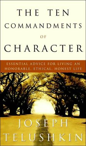 The Ten Commandments of Character: Essential Advice for Living an Honorable, Ethical, Honest Life