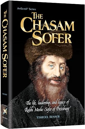 The Chasam Sofer - The Life, leadership and legacy of Rabbi Moshe Sofer of Pressburg