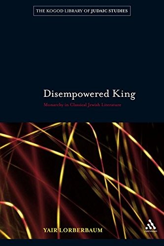 Disempowered King: Monarchy in Classical Jewish Literature (The Robert and Arlene Kogod Library of Judaic Studies)