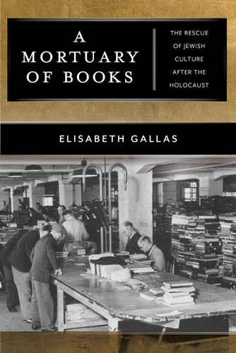 A Mortuary of Books: The Rescue of Jewish Culture after the Holocaust 