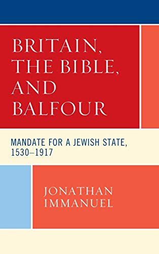 Britain, the Bible, and Balfour: Mandate for a Jewish State, 1530–1917 (Lexington Studies in Modern Jewish History, Historiography, and Memory)