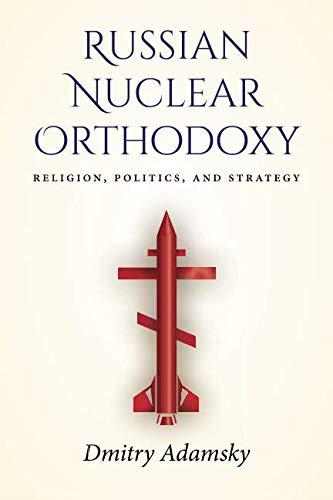 Russian Nuclear Orthodoxy: Religion, Politics, and Strategy
