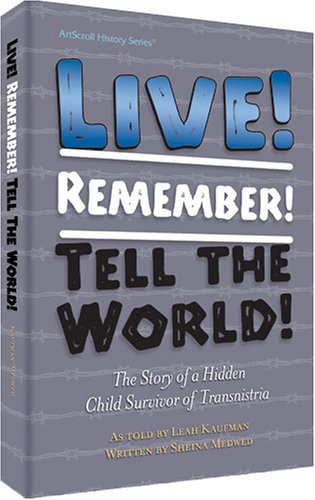 Live! Remember! Tell the World!: The Story of a Hidden Child Survivor of Transnistria (ArtScroll History)