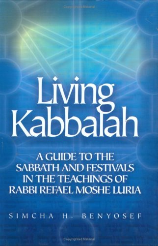 Living the Kabbalah: A Guide to the Sabbath and Festivals in the Teachings of Rabbi Rafael Moshe Luria
