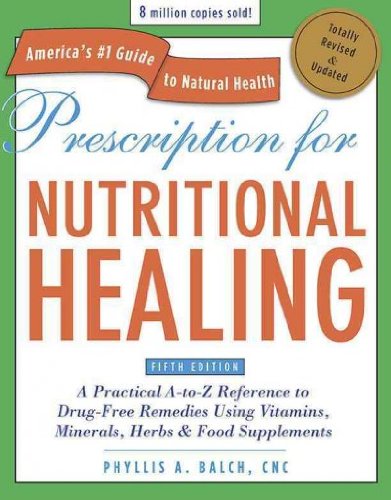 Prescription for Nutritional Healing: A Practical A-to-Z Reference to Drug-Free Remedies Using Vitamins, Minerals, Herbs & Food Supplements (Prescription for Nutritional Healing)