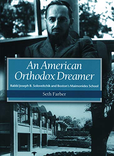 An American Orthodox Dreamer: Rabbi Joseph B. Soloveitchik and Boston’s Maimonides School 