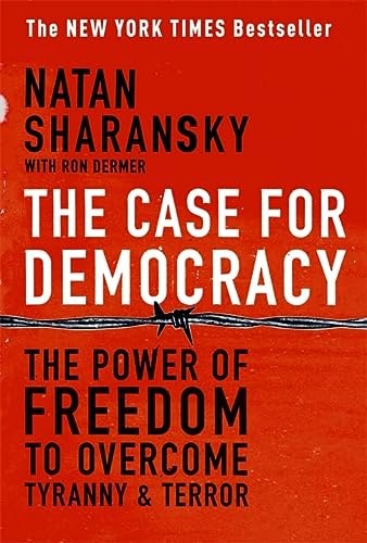 The Case For Democracy: The Power Of Freedom to Overcome Tyranny And Terror