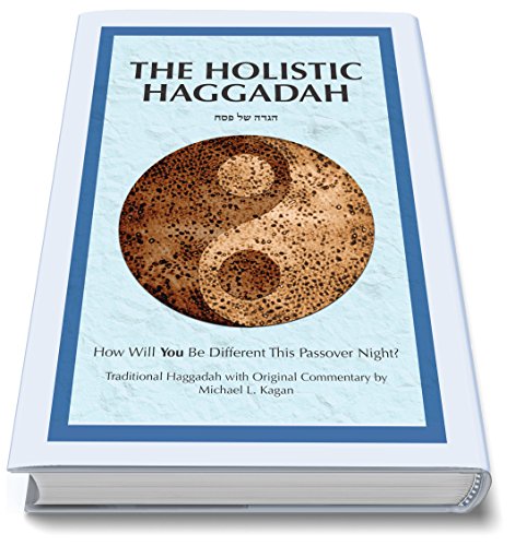 The Holistic Haggadah: How Will You Be Different This Passover Night? Traditional Haggadah with Original Commentary