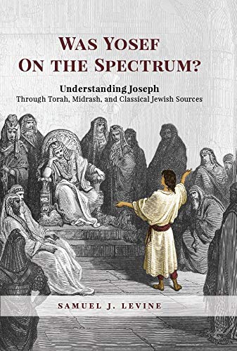 Was Yosef on the Spectrum?: Understanding Joseph Through Torah, Midrash, and Classical Jewish Sources