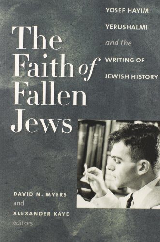 The Faith of Fallen Jews: Yosef Hayim Yerushalmi and the Writing of Jewish History 
