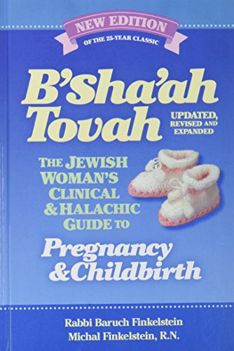 B'Sha'ah Tovah - The Jewish Woman's Clinical & Halachic Guide to Pregnancy and Childbirth