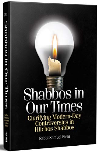Shabbos in Our Times: Clarifying Modern-Day Controversies in Hilchos Shabbos