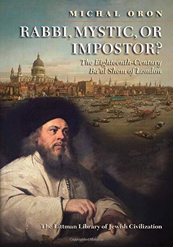 Rabbi, Mystic, or Impostor?: The Eighteenth-Century Ba'al Shem of London (The Littman Library of Jewish Civilization)