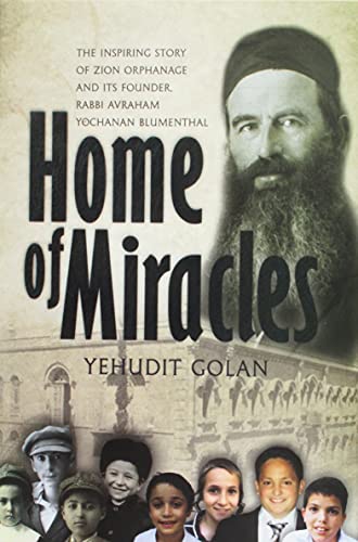 Home of Miracles - The Inspiring Story of Zion Orphanage and its Founder, Rabbi Avraham Yochanan Blumenthal