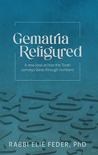 Gematria Refigured: A New Look At How The Torah Conveys Ideas Through Numbers