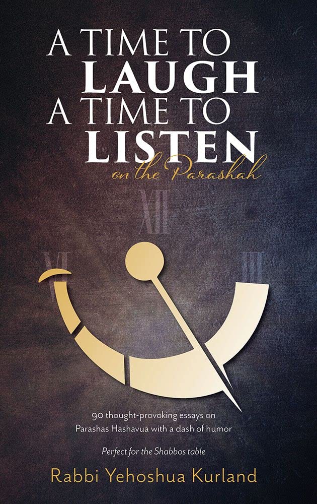 A Time to Laugh, A Time to Listen on the Parsha: 90 Thought Provoking Essays On Parashash Hashavua With A Dash Of Humor