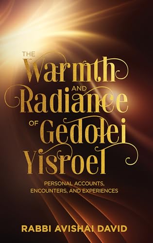 The Warmth and Radiance of Gedolei Yisroel: Personal accounts, encounters, and experiences