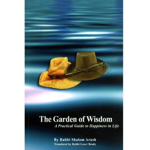 The Garden of Wisdom: A Practical Guide to Happiness in Life | Rabbi Shalom Arush