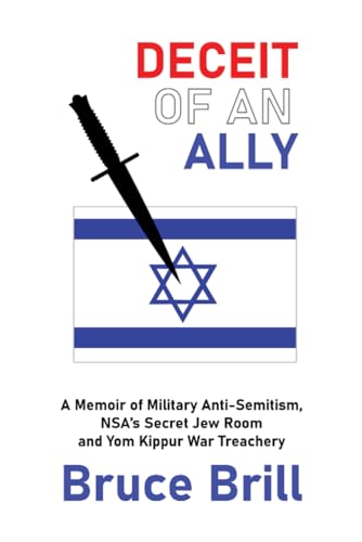 Deceit of an Ally: A Memoir of Military Anti-Semitism, NSA’s Secret Jew Room and Yom Kippur War Treachery