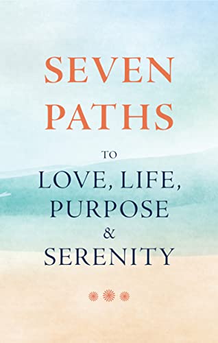 Seven Paths to Love, Life, Purpose, and Serenity