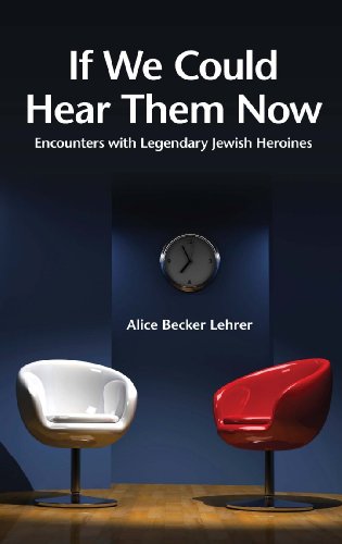 If We Could Hear Them Now: Encounters with Legendary Jewish Heroines