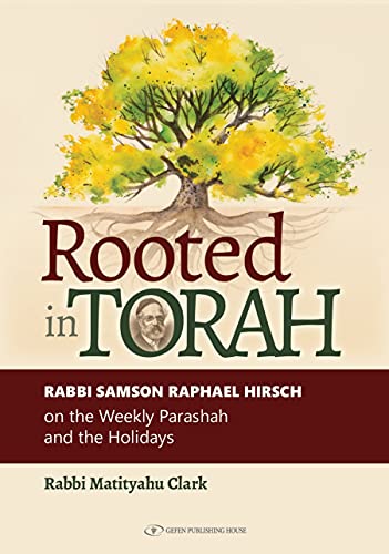 Rooted in Torah. Rabbi Samson Raphael Hirsch on the Weekly Parashah and the Holidays