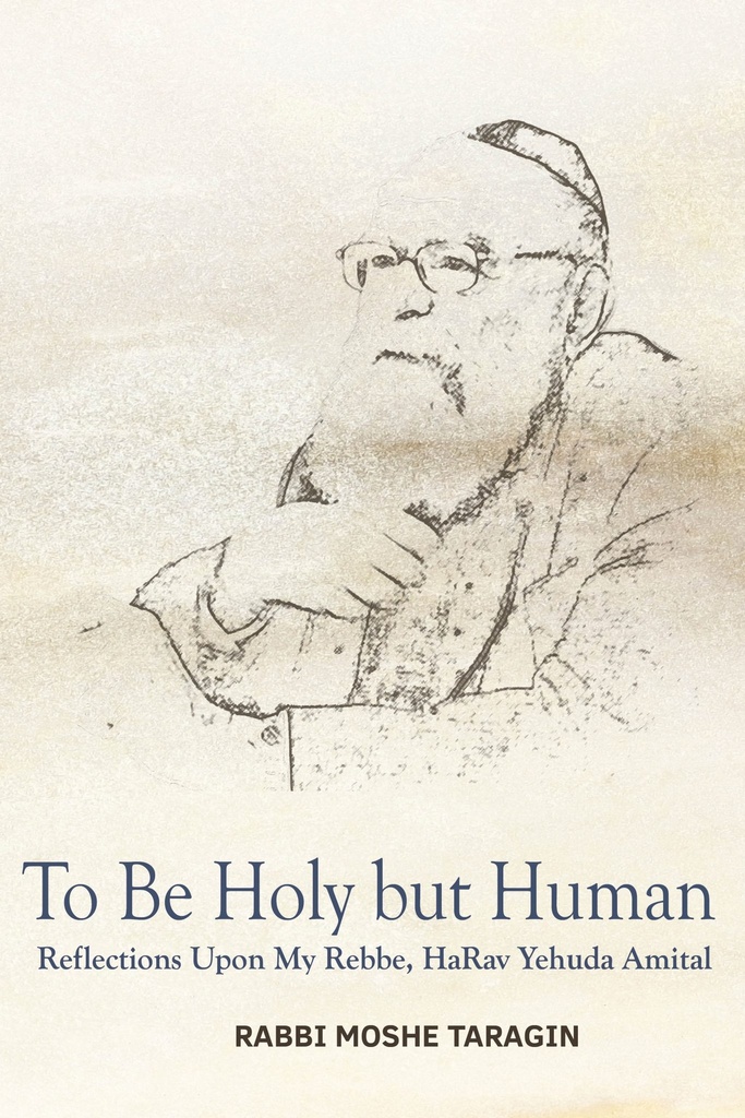 To Be Holy but Human: Reflections Upon My Rebbe, Harav Yehuda Amital