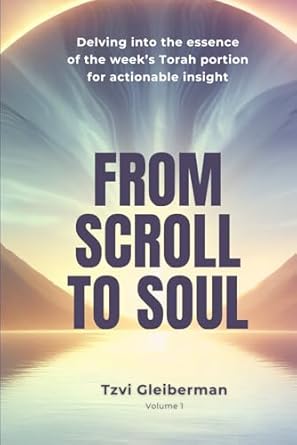 From Scroll To Soul: Delving Into The Essence Of The Week's Torah Portion For Actionable Insight