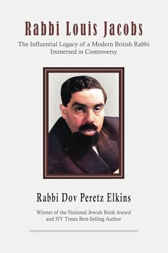 Rabbi Louis Jacobs: The Influential Legacy of a Modern British Rabbi Immersed in Controversy (Jewish Personalities)