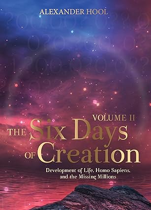 The Six Days of Creation | Development of Life, Homo Sapiens, and the Missing Millions | Volume 2